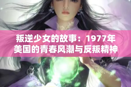 叛逆少女的故事：1977年美國的青春風(fēng)潮與反叛精神