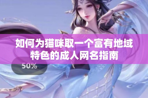 如何為貓咪取一個富有地域特色的成人網(wǎng)名指南