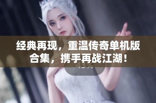 經(jīng)典再現(xiàn)，重溫傳奇單機(jī)版合集，攜手再戰(zhàn)江湖！