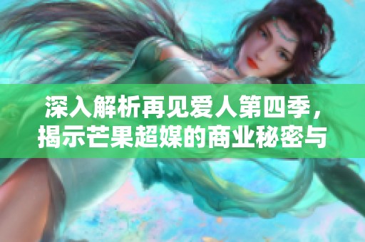 深入解析再見(jiàn)愛(ài)人第四季，揭示芒果超媒的商業(yè)秘密與策略