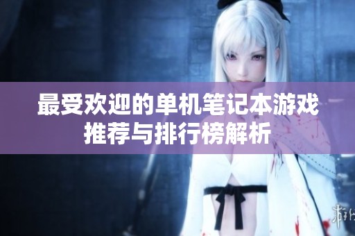最受歡迎的單機筆記本游戲推薦與排行榜解析