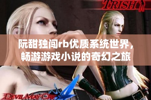 阮甜獨(dú)闖rb優(yōu)質(zhì)系統(tǒng)世界，暢游游戲小說(shuō)的奇幻之旅