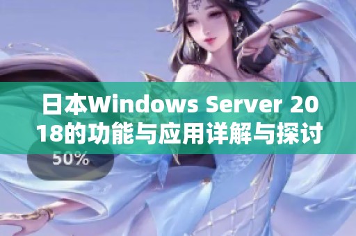 日本W(wǎng)indows Server 2018的功能與應用詳解與探討