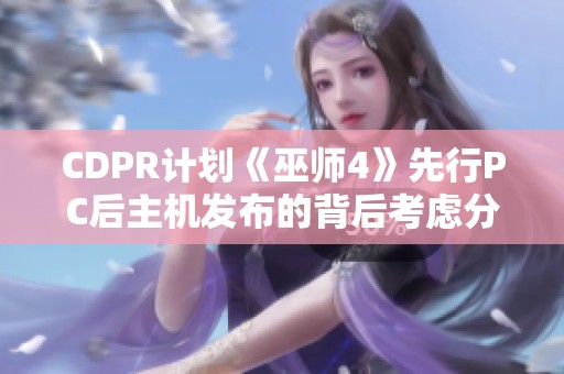 CDPR計(jì)劃《巫師4》先行PC后主機(jī)發(fā)布的背后考慮分析